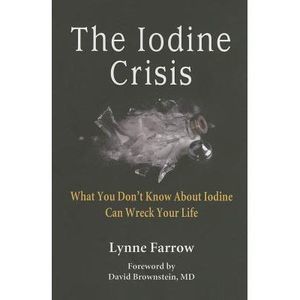 The Iodine Crisis: What You Don't know About Iodine Can Wreck Your Life -- Lynne